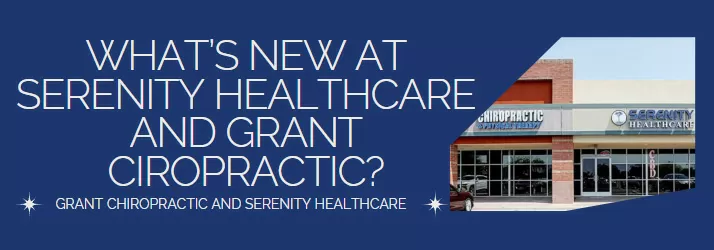 What’s New At Serenity Healthcare & Grant Chiropractic in Chandler AZ?